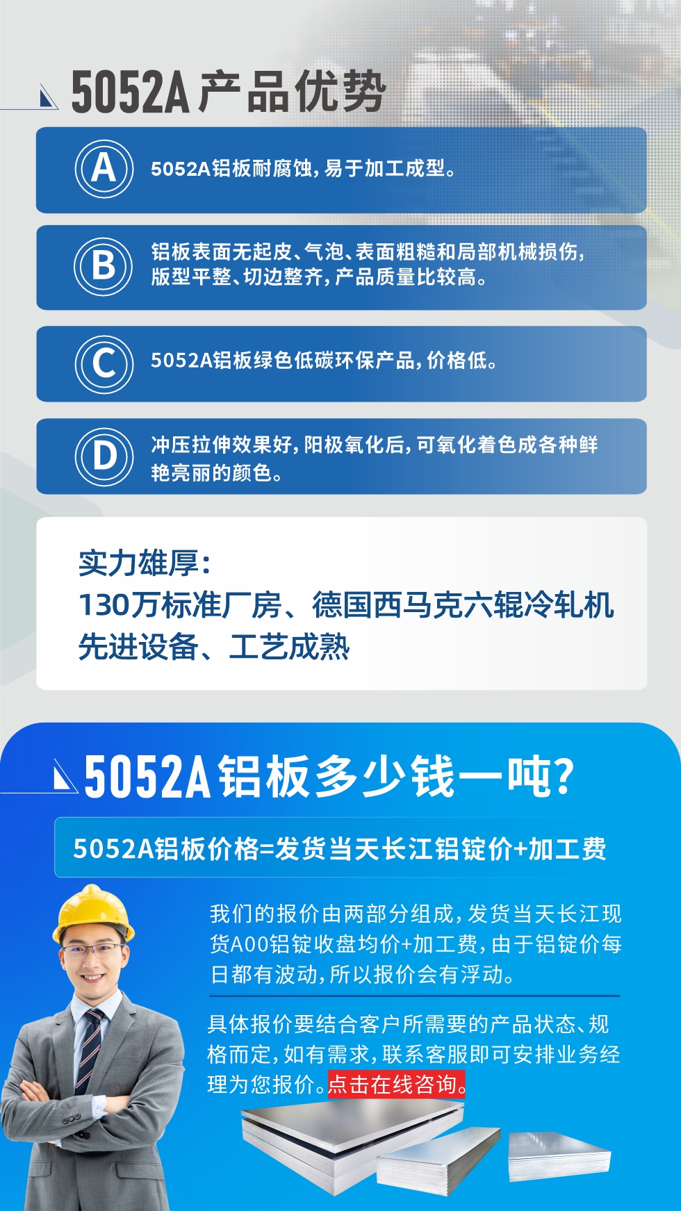 5052A鋁板優(yōu)勢性能:1、5052A鋁板耐腐蝕，易于加工成型。2、鋁板表面無起皮、氣泡、表面粗糙和局部機(jī)械損傷，版型平整、切邊整齊，產(chǎn)品質(zhì)量比較高。3、5052A鋁板綠色低碳環(huán)保產(chǎn)品，價(jià)格低。4、沖壓拉伸效果好，陽極氧化后，可氧化著色成各種鮮艷亮麗的顏色。